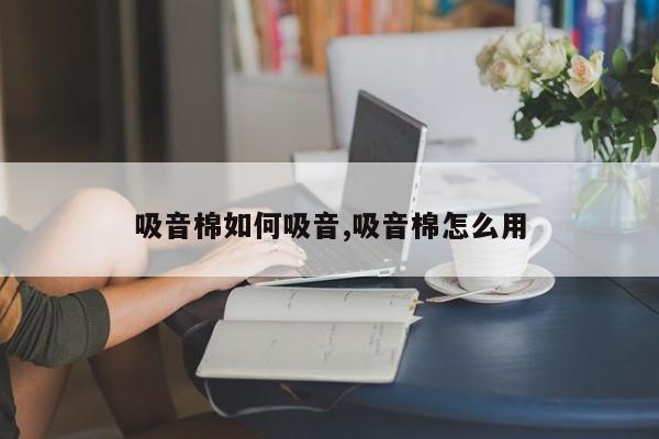吸音棉如何吸音,吸音棉怎么用
