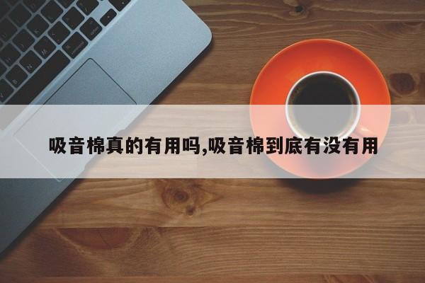 吸音棉真的有用吗,吸音棉到底有没有用