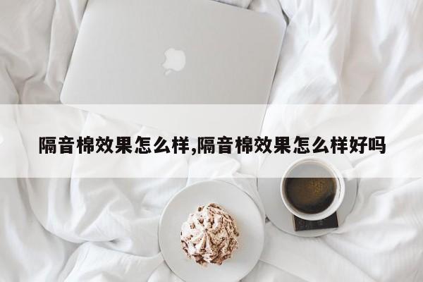 隔音棉效果怎么样,隔音棉效果怎么样好吗