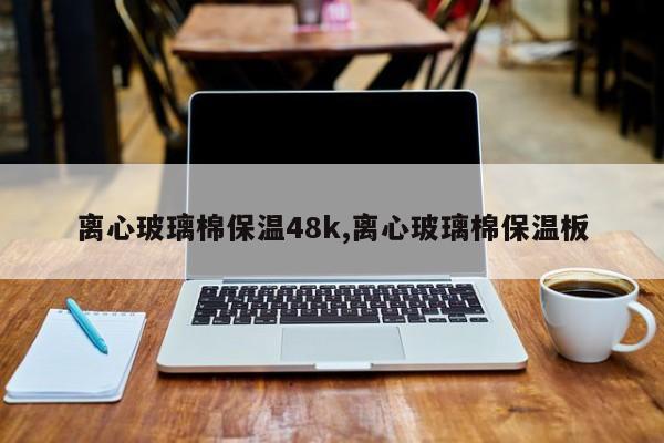 离心玻璃棉保温48k,离心玻璃棉保温板
