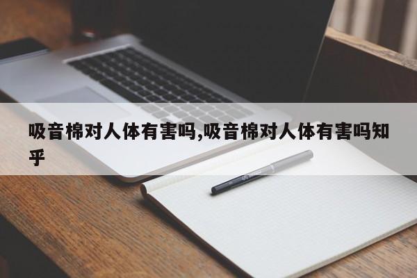 吸音棉对人体有害吗,吸音棉对人体有害吗知乎
